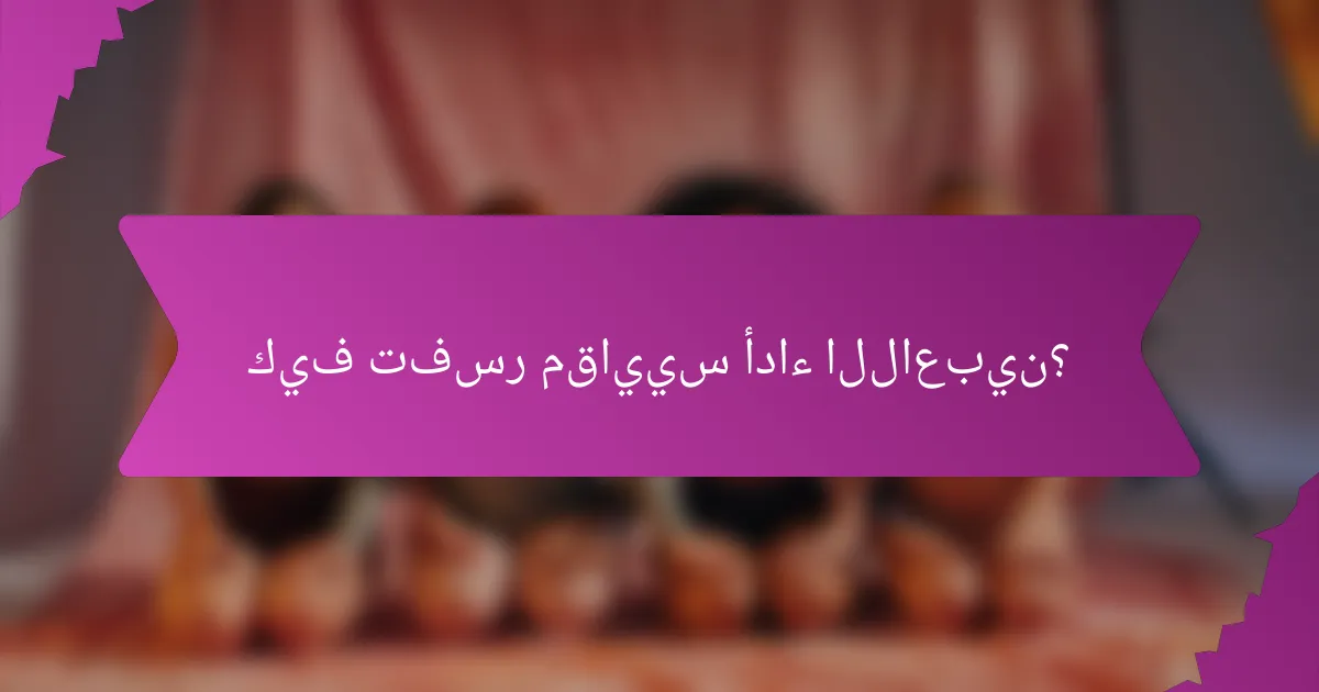 كيف تفسر مقاييس أداء اللاعبين؟