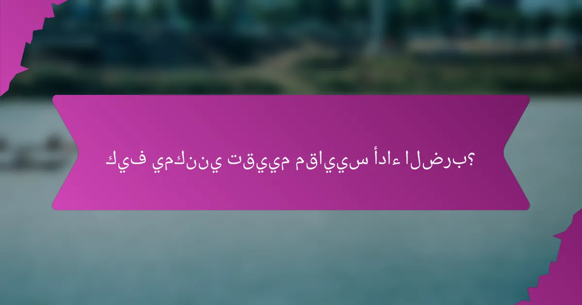 كيف يمكنني تقييم مقاييس أداء الضرب؟