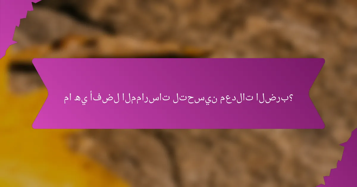 ما هي أفضل الممارسات لتحسين معدلات الضرب؟
