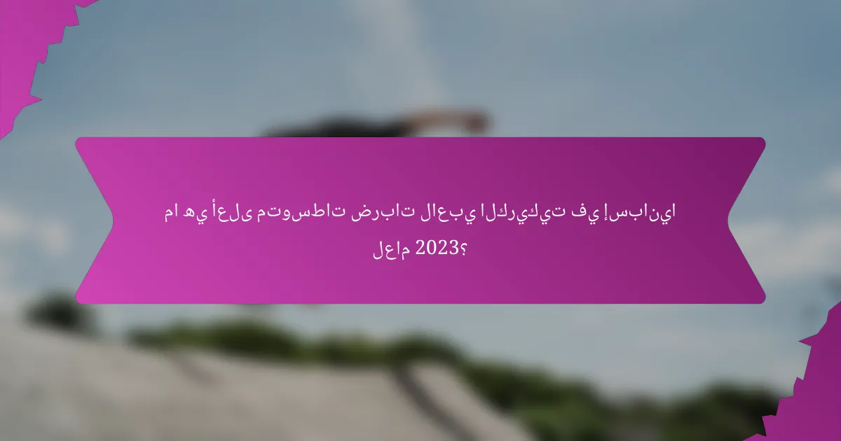 ما هي أعلى متوسطات ضربات لاعبي الكريكيت في إسبانيا لعام 2023؟