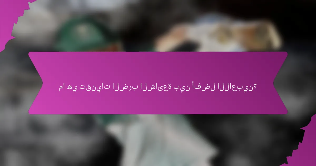 ما هي تقنيات الضرب الشائعة بين أفضل اللاعبين؟