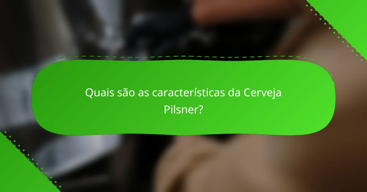 Quais são as características da Cerveja Pilsner?